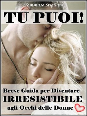 cover image of Tu Puoi! Breve Guida per Diventare Irresistibile agli Occhi delle Donne